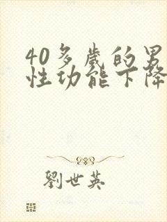 40多岁的男人性功能下降是什么病因