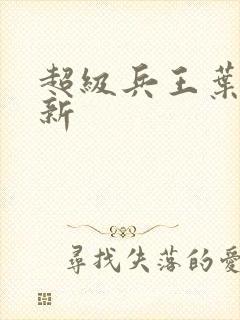 超级兵王叶谦最新