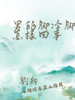 男的脚冷脚凉是怎样回事