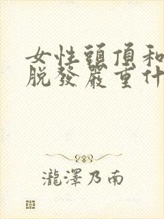 女性头顶和两侧脱发严重什么原因