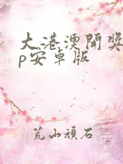 大港澳开奖app安卓版