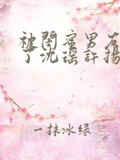 被闺蜜男友c翻了沈瑶许扬小说最新章节