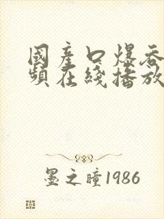 国产口爆吞精视频在线播放