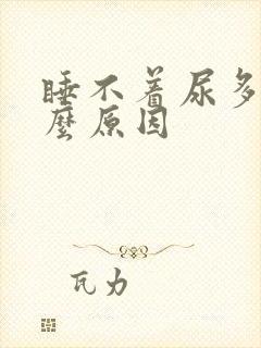 睡不着尿多是什么原因