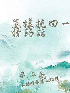 怎样挽回一段感情的话