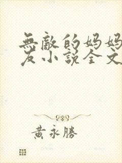 无敌的妈妈 男友小说全文阅读