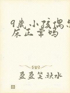 9岁小孩偶尔尿床正常吗