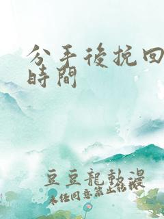 分手后挽回最佳时间