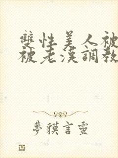 双性美人被催眠被老汉调教