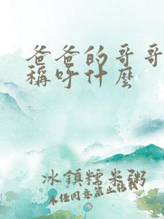 爸爸的哥哥应该称呼什么