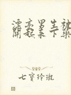 漂亮男生被女主关起来下药玩弄的小说