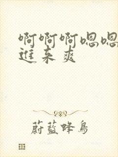 啊啊啊嗯嗯嗯插进来爽