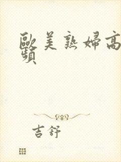 欧美熟妇高潮视频