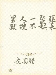 男人一紧张怎么就硬不起来了