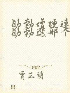 助勃增硬速效药助勃选哪个那非