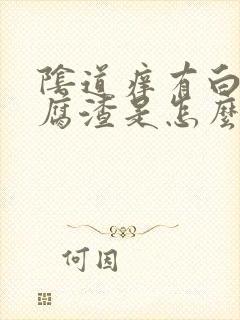 阴道痒有白色豆腐渣是怎么回事