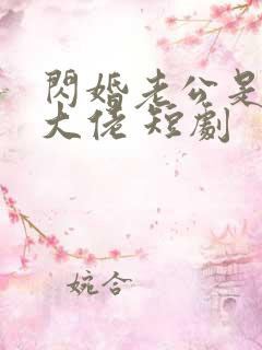 闪婚老公是隐藏大佬 短剧