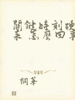 关键时刻硬不起来 怎么回事