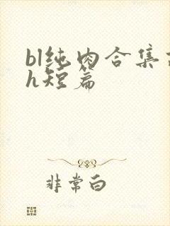 bl纯肉合集高h短篇