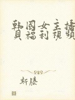 韩国女主播韩宝贝福利视频