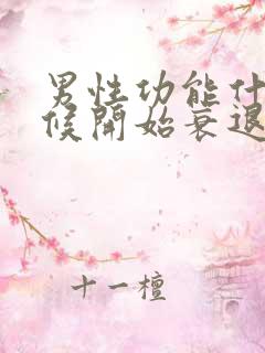 男性功能什么时候开始衰退