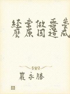 经常做噩梦是什么原因造成的