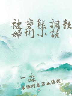 被变态调教的熟妇们小说