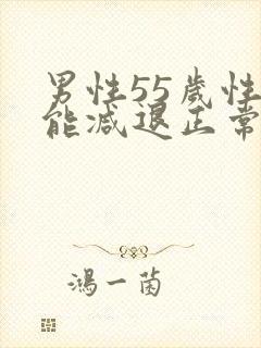 男性55岁性功能减退正常吗