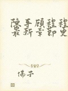 陈平顾程程小说最新章节更新