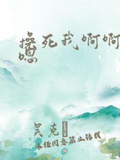 操死我啊啊啊嗯嗯