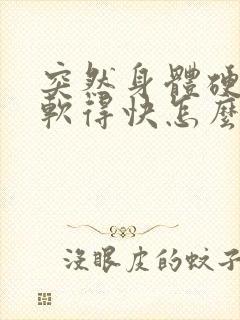 突然身体硬得快软得快怎么办