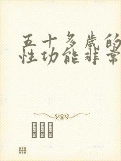 五十多岁的男人性功能非常强是病吗