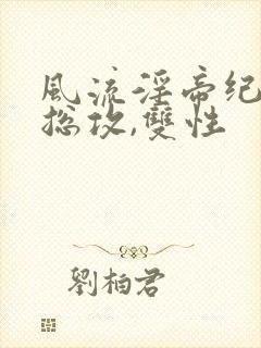 风流淫帝纪事(总攻,双性