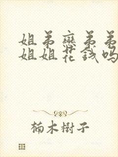 姐弟恋弟弟会给姐姐花钱吗