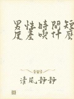 男性时间短,硬度差吃什么药