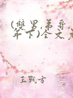 (双男,弟哥,年下)全文免费阅读最父子