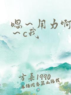 嗯～用力啊～嗯～c我