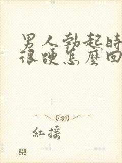 男人勃起时不是很硬怎么回事