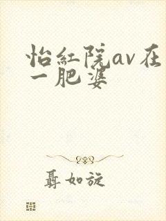怡红院av在线一肥婆