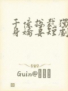 千亿总裁独宠替身娇妻短剧第二季