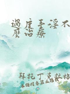 过度手淫不硬怎么治疗