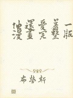 他还爱着一个他漫画完整版免费阅读