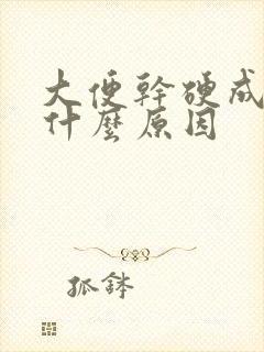 大便干硬成粒是什么原因