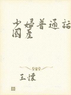 少妇普通话对白国产