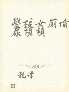 学校女厕偷拍撒尿视频