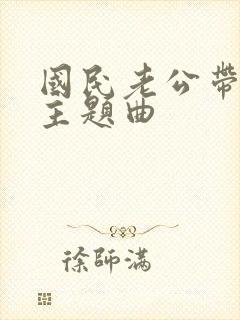 国民老公带回家主题曲