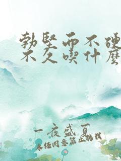 勃坚而不硬坚而不久吃什么药