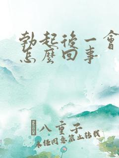 勃起后一会就软怎么回事