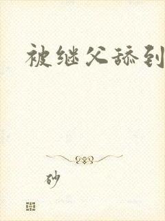 被继父舔到高潮