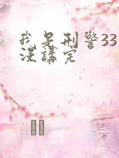 我是刑警33集没讲完